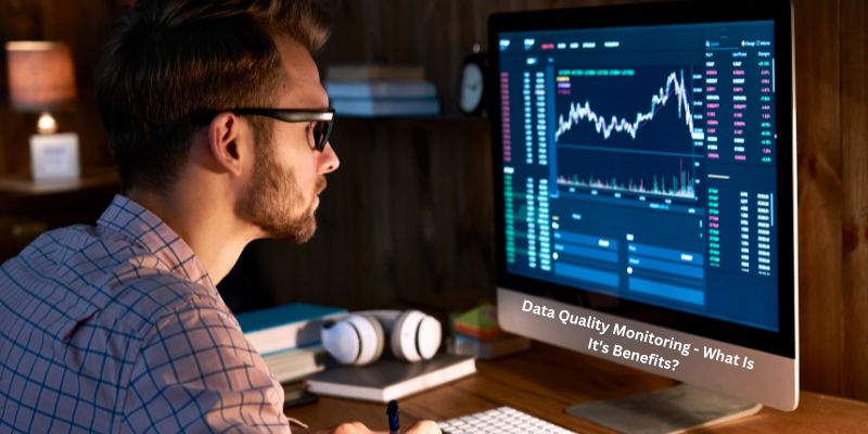 Data Quality Monitoring - What Is It's Benefits?